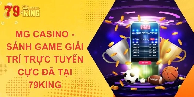 Mg Casino – Sảnh Game Giải Trí Trực Tuyến Cực Đã Tại 79king